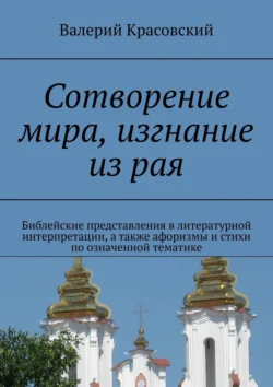 Сотворение мира, изгнание из рая. Библейские представления в литературной интерпретации, а также афоризмы и стихи по означенной тематике, Валерий Красовский