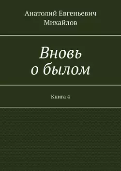 Вновь о былом. Книга 4, Анатолий Михайлов