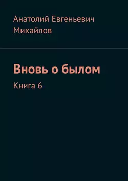 Вновь о былом. Книга 6, Анатолий Михайлов