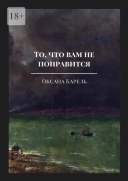 То, что вам не понравится, Оксана Карель