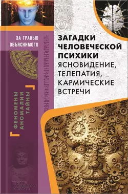 Загадки человеческой психики. Ясновидение  телепатия  кармические встречи 