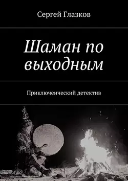 Шаман по выходным. или, Чукча, однако…, Сергей Глазков