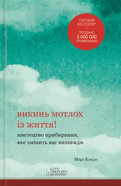 Викинь мотлох із життя! Мистецтво прибирання  яке змінить вас назавжди Мари Кондо