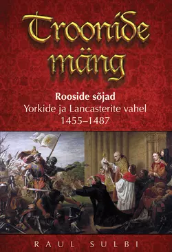 Troonide mäng: Rooside sõjad Yorkide ja Lancasterite vahel 1455–1487 Raul Sulbi