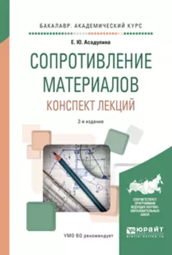 Сопротивление материалов. Конспект лекций 2-е изд., испр. и доп. Учебное пособие для академического бакалавриата, Елена Асадулина