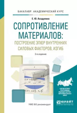 Сопротивление материалов: построение эпюр внутренних силовых факторов, изгиб 2-е изд., испр. и доп. Учебное пособие для академического бакалавриата, Елена Асадулина