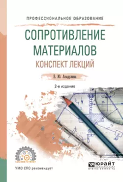 Сопротивление материалов. Конспект лекций 2-е изд., испр. и доп. Учебное пособие для СПО, Елена Асадулина