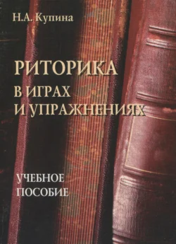 Риторика в играх и упражнениях. Учебное пособие, Наталия Купина