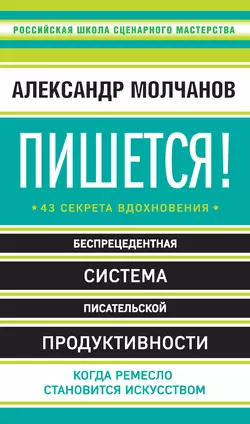 Пишется! 43 секрета вдохновения, Александр Молчанов