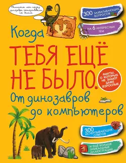 Когда тебя ещё не было. От динозавров до компьютеров Дарья Ермакович и Елена Хомич