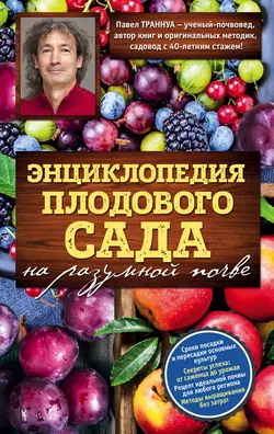 Энциклопедия плодового сада на разумной почве Павел Траннуа