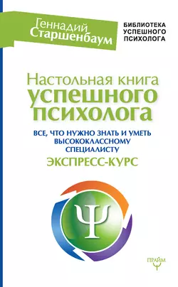 Настольная книга успешного психолога. Все  что нужно знать и уметь высококлассному специалисту. Экспресс-курс Геннадий Старшенбаум