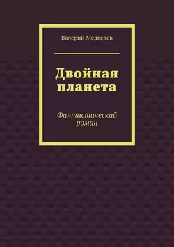 Двойная планета. Фантастический роман, Валерий Медведев