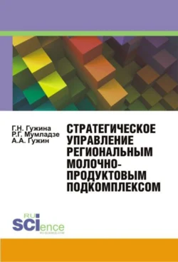 Стратегическое управление региональным молочнопродуктовым подкомплексом. (Аспирантура  Бакалавриат  Магистратура  Специалитет). Монография. Александр Гужин и Галина Гужина