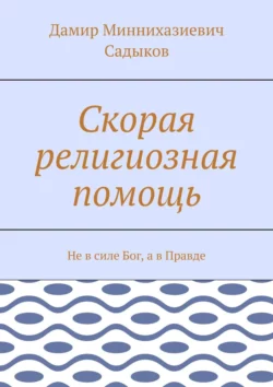 Скорая религиозная помощь. Не в силе Бог, а в Правде, Дамир Садыков