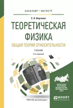 Теоретическая физика. Общая теория относительности 2-е изд., испр. и доп. Учебник для бакалавриата и магистратуры, Сергей Вергелес