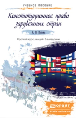 Конституционное право зарубежных стран 3-е изд., пер. и доп. Краткий курс лекций, Анна Попова