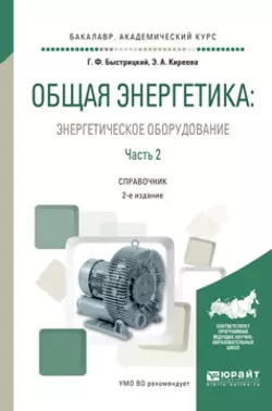 Общая энергетика: энергетическое оборудование. В 2 ч. Часть 2 2-е изд.  испр. и доп. Справочник для академического бакалавриата Эльвира Киреева и Геннадий Быстрицкий