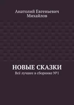 Новые сказки. Всё лучшее в сборнике № 1, Анатолий Михайлов