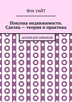 Покупка недвижимости. Сделка – теория и практика, Яна Уайт