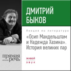 Лекция «Осип Мандельштам и Надежда Хазина. История великих пар», Дмитрий Быков