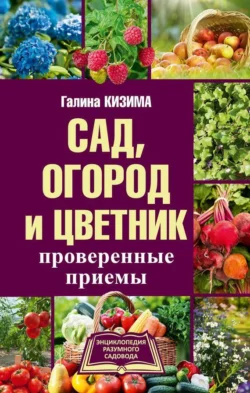 Сад  огород и цветник. Проверенные приемы Галина Кизима