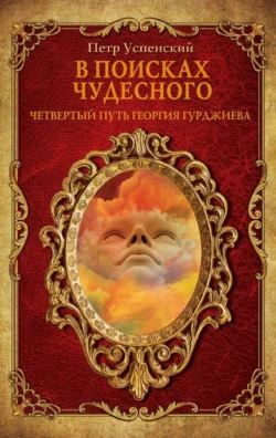 В поисках чудесного. Четвертый путь Георгия Гурджиева, Петр Успенский