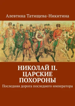 Николай II. Царские похороны. Последняя дорога последнего императора, Алевтина Татищева-Никитина