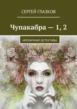 Чупакабра – 1  2. Ироничные детективы Сергей Глазков