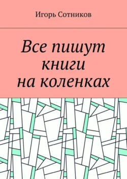 Все пишут книги на коленках, Игорь Сотников