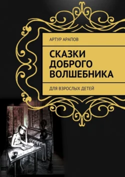 Сказки доброго волшебника. Для взрослых детей, Артур Арапов