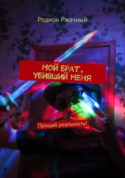 Мой брат, убивший меня. Прощай реальность!, Родион Ржачный