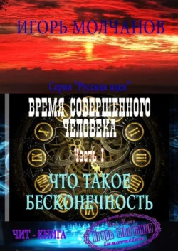 Время совершенного человека. Часть I. Что такое бесконечность, Игорь Молчанов