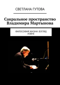 Сакральное пространство Владимира Мартынова. Философия жизни: взгляд извне Светлана Гутова