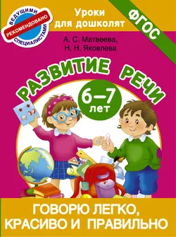 Говорю легко  красиво и правильно. Развитие речи. 6-7 лет Анна Матвеева и Наталья Яковлева