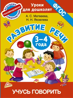 Развитие речи. 3-4 года. Учусь говорить Анна Матвеева и Наталья Яковлева