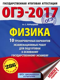 ОГЭ-2017. Физика. 10 тренировочных вариантов экзаменационных работ для подготовки к ОГЭ, Наталия Пурышева