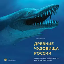 Древние чудовища России. Палеонтологические истории для детей и взрослых, Антон Нелихов