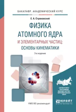 Физика атомного ядра и элементарных частиц: основы кинематики 3-е изд., испр. и доп. Учебное пособие для академического бакалавриата, Евгений Строковский