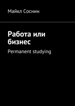 Работа или бизнес. Permanent studying Майкл Соснин