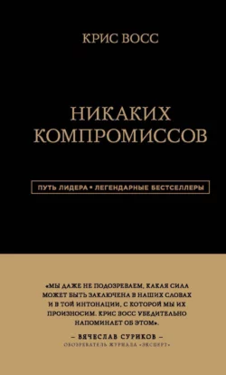 Никаких компромиссов. Беспроигрышные переговоры с экстремально высокими ставками. От топ-переговорщика ФБР, Крис Восс