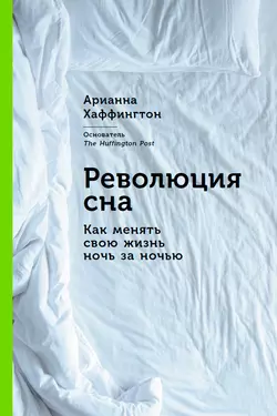 Революция сна: Как менять свою жизнь ночь за ночью, Арианна Хаффингтон