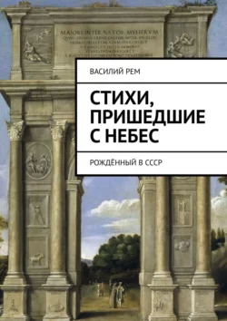 Стихи, пришедшие с Небес. Рождённый в СССР, Василий Рем