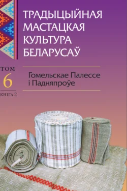 Традыцыйная мастацкая культура беларусаў. Том 6. Гомельскае Палессе і Падняпроўе. Книга 2, Коллектив авторов