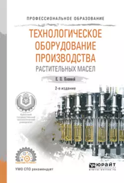 Технологическое оборудование производства растительных масел 2-е изд., испр. и доп. Учебное пособие для СПО, Евгений Кошевой