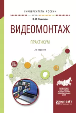 Видеомонтаж. Практикум 2-е изд., испр. и доп. Учебное пособие для академического бакалавриата, Виктор Пименов