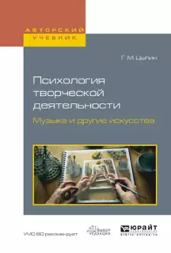 Психология творческой деятельности. Музыка и другие искусства. Учебное пособие для академического бакалавриата, Геннадий Цыпин