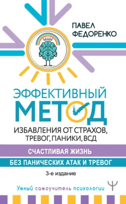 Эффективный метод избавления от страхов, тревог, паники, ВСД. Счастливая жизнь без панических атак и тревог, Павел Федоренко