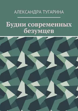 Будни современных безумцев, Александра Тугарина