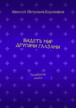 Видеть мир другими глазами. Позабытая книга, Алексей Боровиков